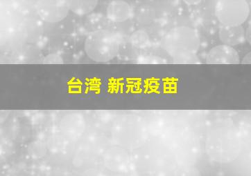 台湾 新冠疫苗